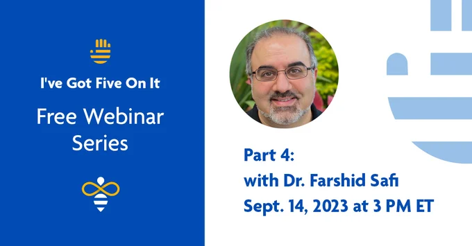 “I’ve Got Five On It” Series – Webinar 4: Dr. Farshid Safi | September 14th at 3 PM ET