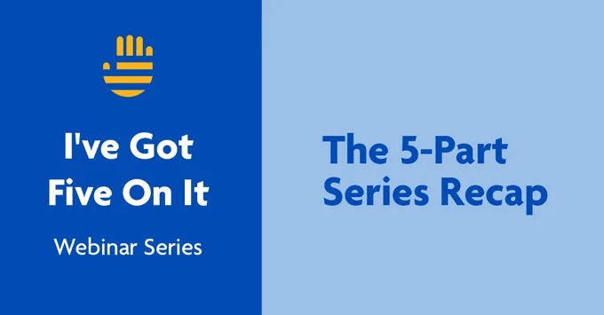 Recap: “I’ve Got 5 On It” Webinar Series